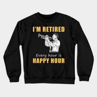 Trumpet Retirement Fanfare! Tee Shirt Hoodie - I'm Retired, Every Hour is Happy Hour! Crewneck Sweatshirt